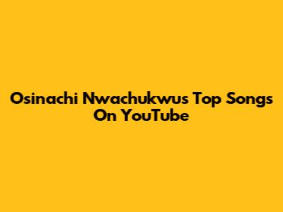 Osinachi Nwachukwu's Top Songs On YouTube