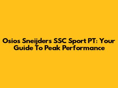 Osios Sneijder's SSC Sport PT: Your Guide To Peak Performance