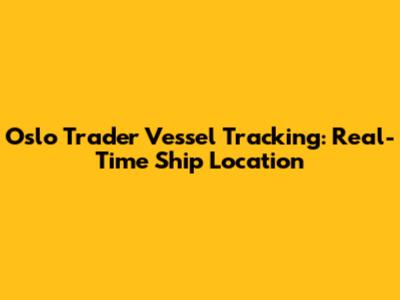 Oslo Trader Vessel Tracking: Real-Time Ship Location