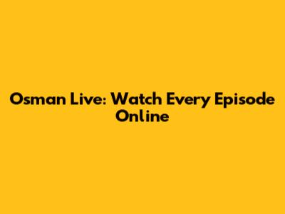 Osman Live: Watch Every Episode Online