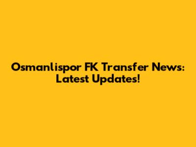 Osmanlispor FK Transfer News: Latest Updates!
