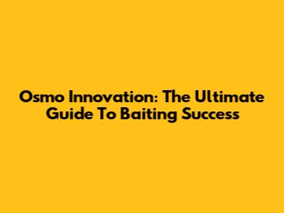 Osmo Innovation: The Ultimate Guide To Baiting Success