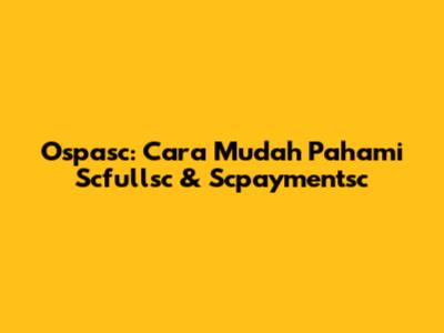 Ospasc: Cara Mudah Pahami Scfullsc & Scpaymentsc
