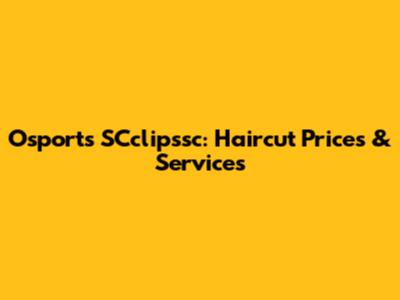 Osports SCclipssc: Haircut Prices & Services
