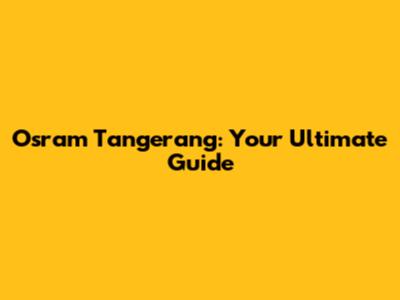 Osram Tangerang: Your Ultimate Guide
