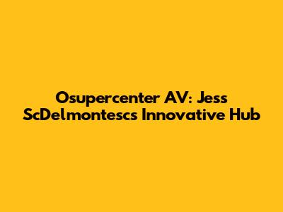 Osupercenter AV: Jess ScDelmontesc's Innovative Hub