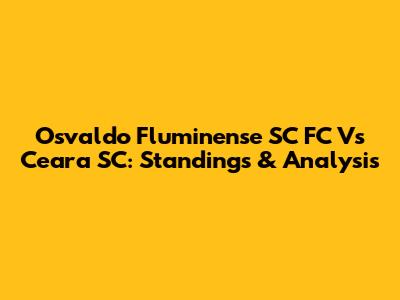 Osvaldo Fluminense SC FC Vs Ceara SC: Standings & Analysis