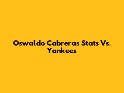 Oswaldo Cabrera's Stats Vs. Yankees
