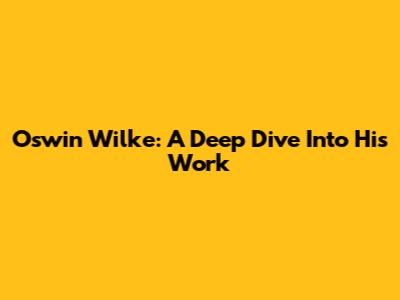 Oswin Wilke: A Deep Dive Into His Work