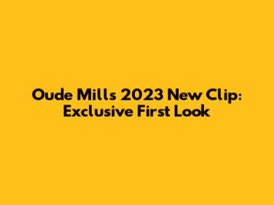 Oude Mill's 2023 New Clip: *Exclusive* First Look