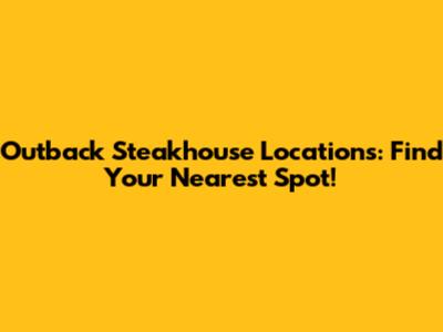Outback Steakhouse Locations: Find Your Nearest Spot!