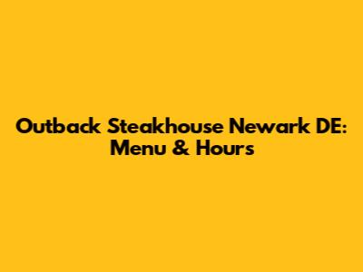 Outback Steakhouse Newark DE: Menu & Hours