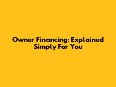 Owner Financing: Explained Simply For You