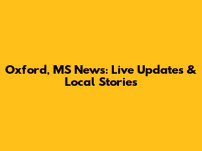Oxford, MS News: Live Updates & Local Stories