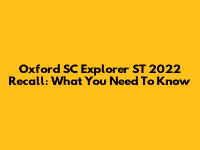 Oxford SC Explorer ST 2022 Recall: What You Need To Know