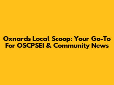 Oxnard's Local Scoop: Your Go-To For OSCPSEI & Community News