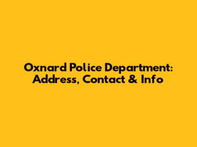 Oxnard Police Department: Address, Contact & Info