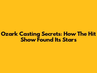 Ozark Casting Secrets: How The Hit Show Found Its Stars