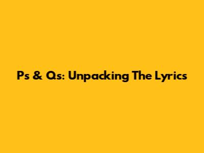 P's & Q's: Unpacking The Lyrics