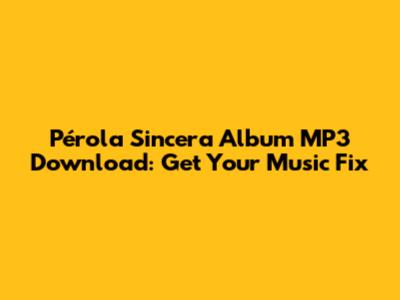 Pérola Sincera Album MP3 Download: Get Your Music Fix