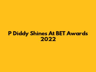 P Diddy Shines At BET Awards 2022