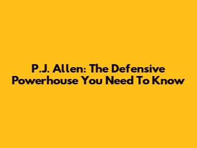 P.J. Allen: The Defensive Powerhouse You Need To Know