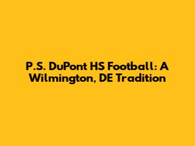 P.S. DuPont HS Football: A Wilmington, DE Tradition