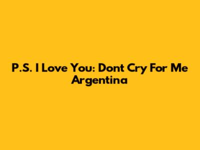 P.S. I Love You: Don't Cry For Me Argentina