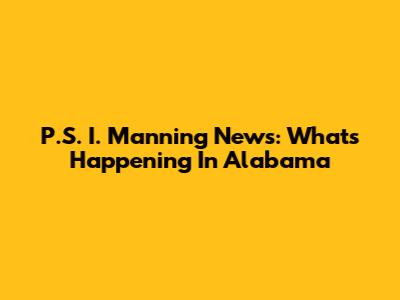 P.S. I. Manning News: What's Happening In Alabama