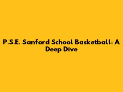 P.S.E. Sanford School Basketball: A Deep Dive