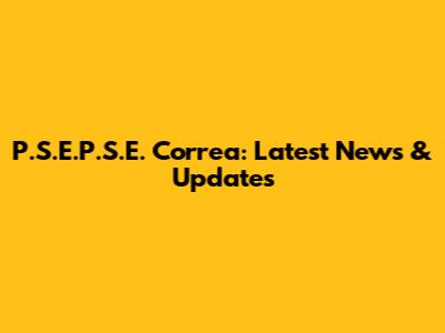 P.S.E.P.S.E. Correa: Latest News & Updates