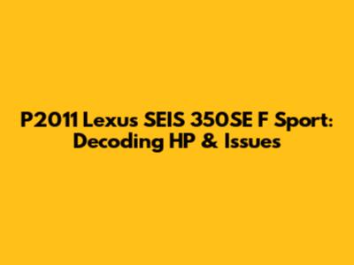 P2011 Lexus SEIS 350SE F Sport: Decoding HP & Issues
