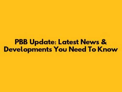 PBB Update: Latest News & Developments You Need To Know