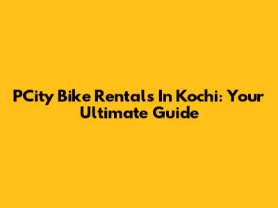 PCity Bike Rentals In Kochi: Your Ultimate Guide