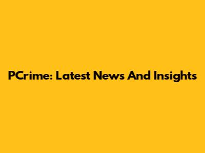 PCrime: Latest News And Insights