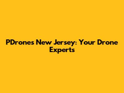 PDrones New Jersey: Your Drone Experts