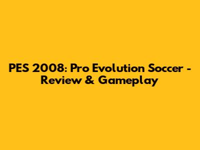 PES 2008: Pro Evolution Soccer - Review & Gameplay