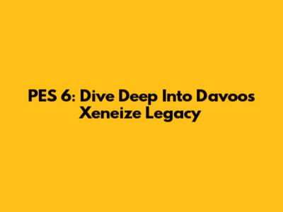 PES 6: Dive Deep Into Davoo's Xeneize Legacy