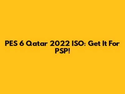 PES 6 Qatar 2022 ISO: Get It For PSP!