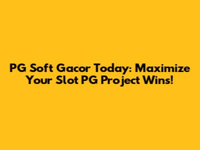 PG Soft Gacor Today: Maximize Your Slot PG Project Wins!