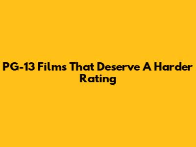 PG-13 Films That Deserve A Harder Rating