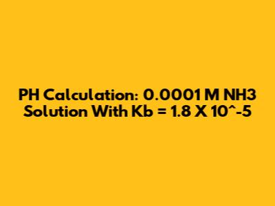 PH Calculation: 0.0001 M NH3 Solution With Kb = 1.8 X 10^-5