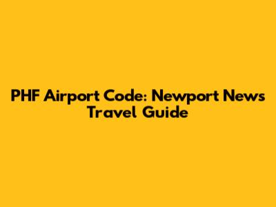 PHF Airport Code: Newport News Travel Guide