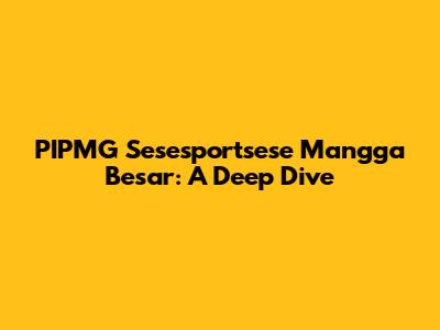 PIPMG Sesesportsese Mangga Besar: A Deep Dive
