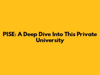 PISE: A Deep Dive Into This Private University