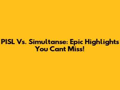PISL Vs. Simultanse: Epic Highlights You Can't Miss!