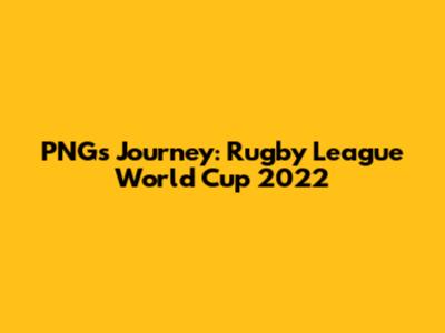 PNG's Journey: Rugby League World Cup 2022