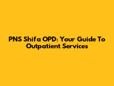 PNS Shifa OPD: Your Guide To Outpatient Services
