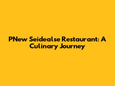 PNew Seidealse Restaurant: A Culinary Journey