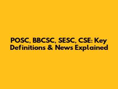POSC, BBCSC, SESC, CSE: Key Definitions & News Explained